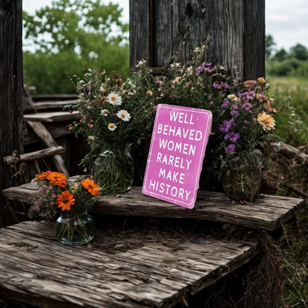 Well Behaved Women Rarely Make History Metal Tin Sign
